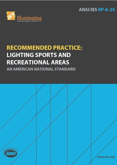 Illuminating Engineering Society | ANSI/IES RP-6-24 | Recommended Practice: Lighting Sports and Recreational Areas | An American National Standard