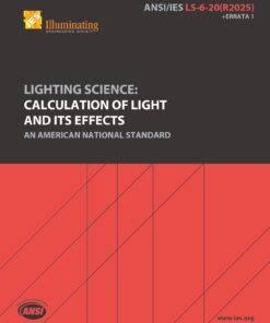 ANSI/IES LS-6-20(R2025) + Errata 1 | Lighting Science: Calculation of Light and its Effects | An American National Standard | Illuminating Engineering Society